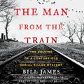Cover Art for 9781508241492, The Man from the Train: The Solving of a Century-Old Serial Killer Mystery by Bill James, Rachel McCarthy James