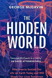 Cover Art for 9781802794946, The Hidden World: How Insects Sustain Life on Earth Today and Will Shape Our Lives Tomorrow by George McGavin