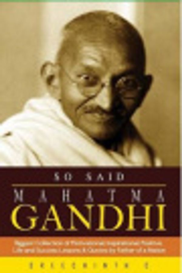 Cover Art for 9781530358779, So Said Mahatma Gandhi: Biggest Collection of Motivational, Inspirational, Positive, Life and Success Lessons & Quotes by Father of a Nation by Sreechinth C