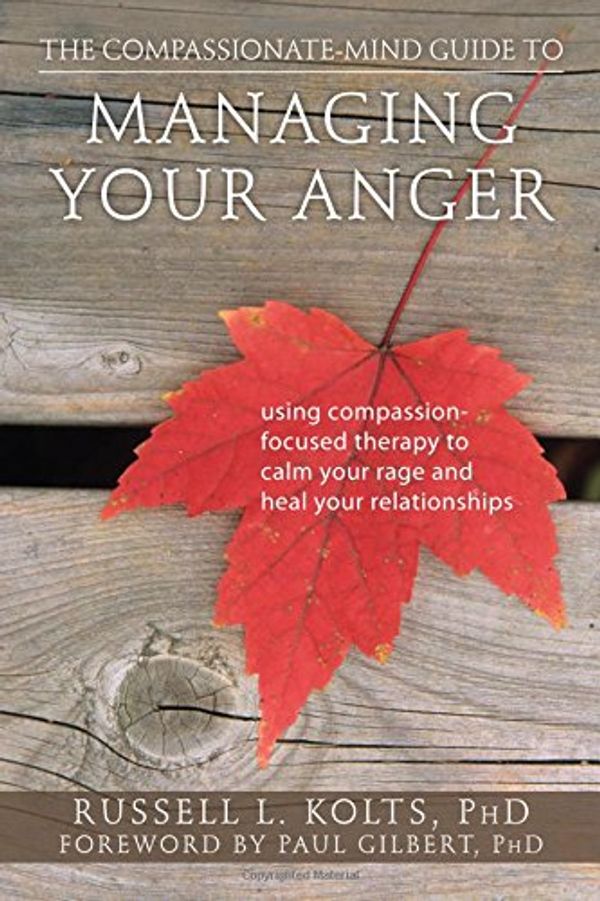 Cover Art for 9781608820375, The Compassionate-Mind Guide to Managing Your Anger by Russell L. Kolts