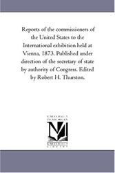 Cover Art for 9781425570279, Reports of the commissioners of the United States to the International exhibition held at Vienna, 1873. Published under direction of the secretary of ... of Congress. Edited by Robert H. Thurston. by Maria Bonn