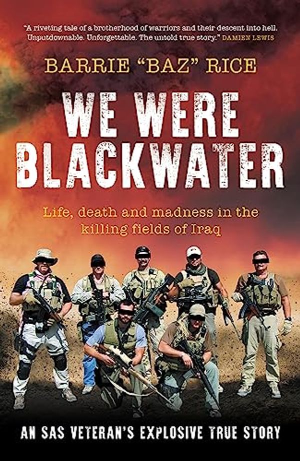 Cover Art for B0C3687J7G, We Were Blackwater: Life, death and madness in the killing fields of Iraq – an SAS veteran's explosive true story by Rice, Barrie "Baz"