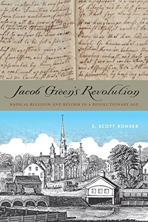 Cover Art for 9780271064215, Jacob Green S Revolution: Radical Religion and Reform in a Revolutionary Age by S. Scott Rohrer