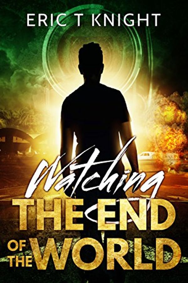 Cover Art for B00SP1OYHG, Watching the End of the World: A Thriller by Eric T. Knight