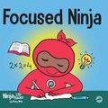 Cover Art for 9781951056520, Focused Ninja: A Children’s Book About Increasing Focus and Concentration at Home and School (Ninja Life Hacks) by Mary Nhin, Grit Press, Grow