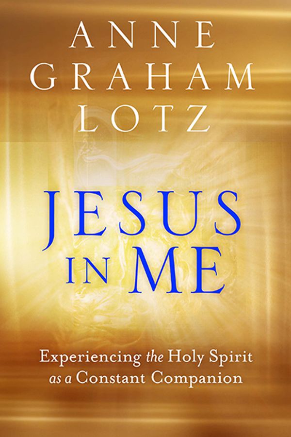 Cover Art for 9780525651048, Jesus in Me: Experiencing the Holy Spirit as a Constant Companion by Graham Lotz, Anne