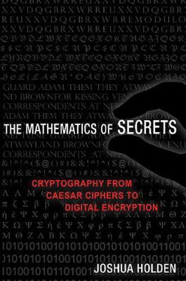 Cover Art for 9780691183312, The Mathematics of Secrets: Cryptography from Caesar Ciphers to Digital Encryption by Joshua Holden