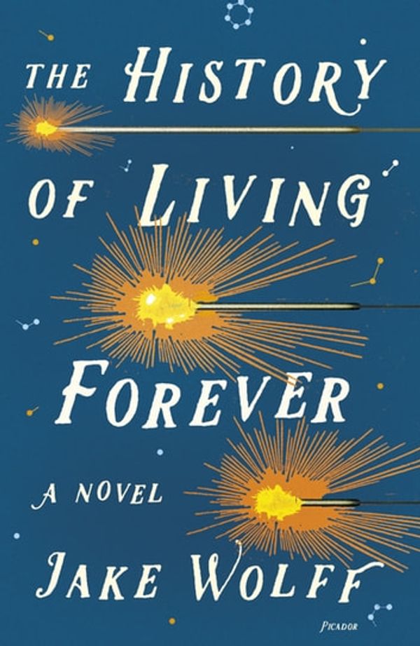 Cover Art for 9780374717513, The History of Living Forever by Jake Wolff