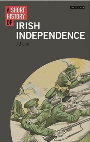 Cover Art for 9781784531003, Short History of Irish Independence by J. J. Lee