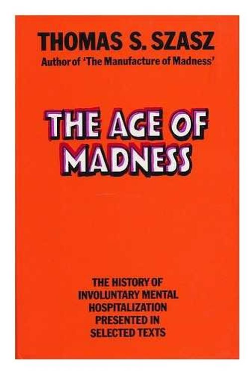 Cover Art for 9780710079930, Age of Madness: History of Involuntary Mental Hospitalization by Thomas Szasz
