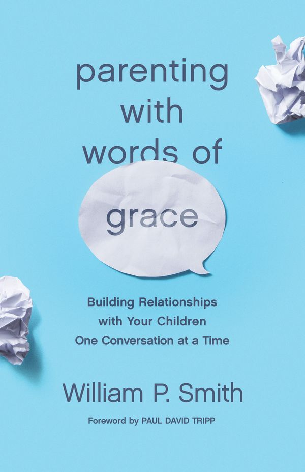 Cover Art for 9781433560972, Parenting with Words of Grace: Building Relationships with Your Children One Conversation at a Time by William P. Smith