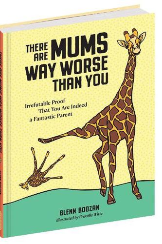 Cover Art for 9781523523917, There Are Mums Way Worse Than You: Irrefutable Proof That You Are Indeed a Fantastic Parent by Glenn Boozan