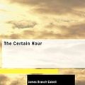 Cover Art for 9781426411090, The Certain Hour by James Branch Cabell