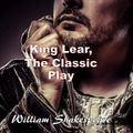 Cover Art for 9781511763554, King Lear, the Classic Play(William Shakespeare Masterpiece Collection) by William Shakespeare