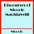 Cover Art for 1230000949590, Discourses of Niccolo Machiavelli by Niccolo Machiavelli