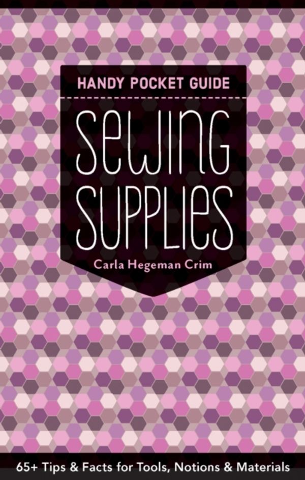 Cover Art for 9781617455346, Sewing Supplies Handy Pocket Guide: 65+ Tips and Facts for Tools, Notions and Materials by Carla Hegeman Crim