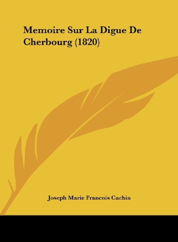 Cover Art for 9781162156200, Memoire Sur La Digue de Cherbourg (1820) by Joseph Marie Francois Cachin