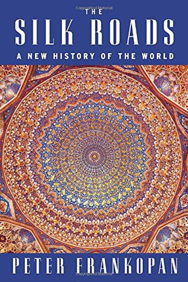 Cover Art for 9781101946329, The Silk Roads: A New History of the World by Peter Frankopan