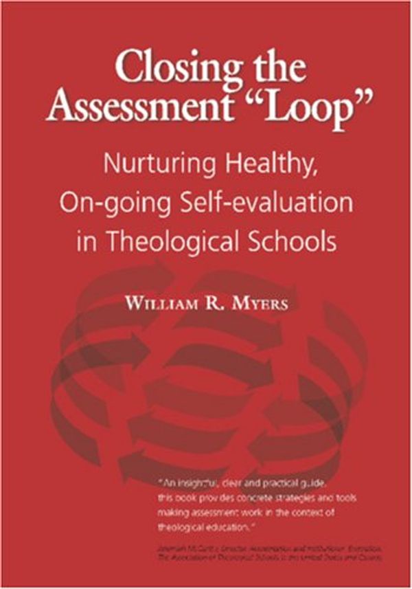 Cover Art for 9780913552704, Closing the Assessment Loop: Nurturing Healthy, On-going Self-evaluation in Theological Schools by William R. Myers