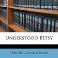 Cover Art for 9781177501613, Understood Betsy by Dorothy Canfield Fisher