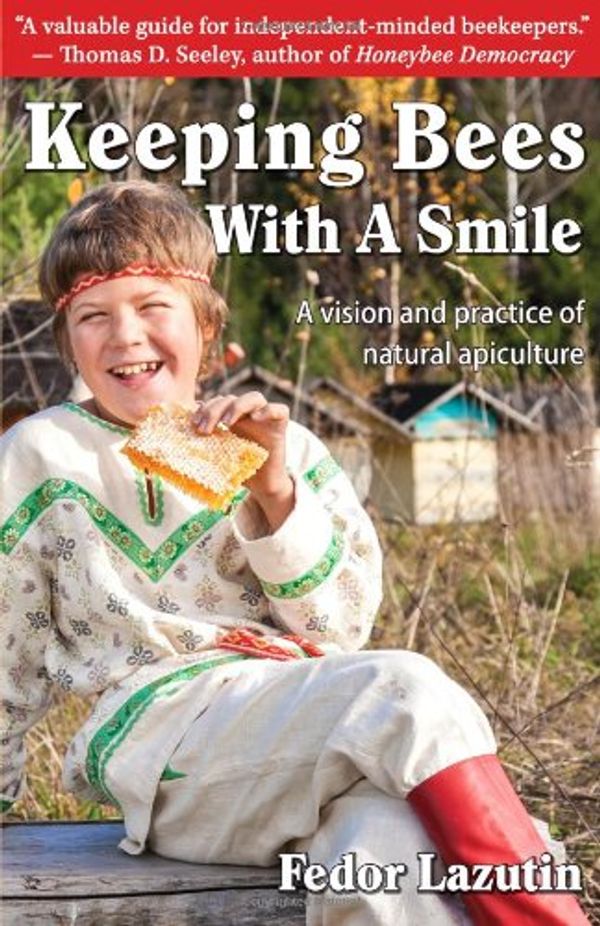 Cover Art for 9780984287352, Keeping Bees with a Smile A Vision and Practice of Natural Apiculture by Fedor Lazutin