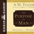 Cover Art for 9781613758298, The Purpose of Man: Designed to Worship by A. W. Tozer