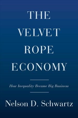 Cover Art for 9780385543088, The Velvet Rope Economy: How Inequality Became Big Business by Nelson D. Schwartz