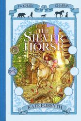 Cover Art for 9781405037792, The Silver Horse: Chain of Charms 2 by Kate Forsyth