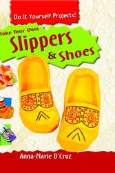 Cover Art for 9781435828520, Make Your Own Slippers & Shoes by Anna-Marie D'Cruz