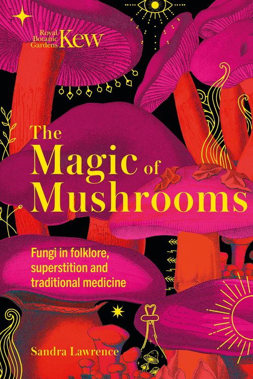 Cover Art for 9781787399068, The Magic of Mushrooms: Fungi in Folklore, Science and the Occult by Sandra Lawrence