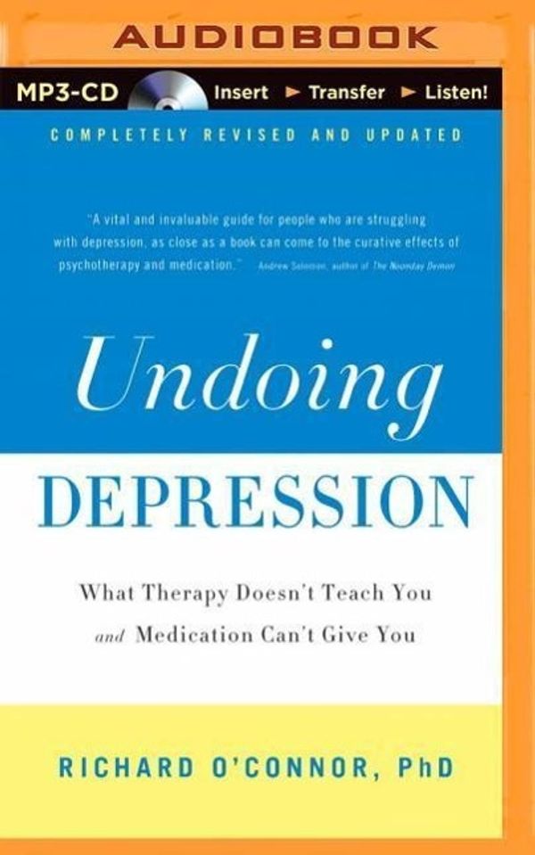 Cover Art for 9781491577363, Undoing Depression: What Therapy Doesn't Teach You and Medication Can't Give You by O'Connor, Richard