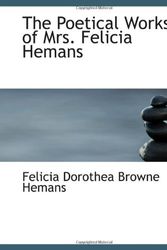 Cover Art for 9781113366825, The Poetical Works of Mrs. Felicia Hemans by Felicia Dorothea Browne Hemans