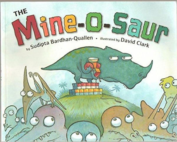 Cover Art for B00538TYNI, The Mine-o-saur (Mineosaur) - He Snatches All the Toys. He Grabs All the Snacks At Snack Time. He Hoards the Blocks During Recess. And All the While He Yells, “Mine, Mine, Mine!" - Paperback - First Edition, 1st Printing 2007 by Sudipta Bardhan-Quallen