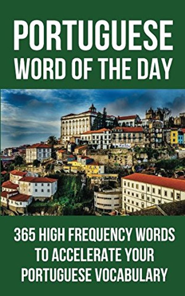 Cover Art for 9781973161226, Portuguese Word of the Day: 365 High Frequency Words to Accelerate Your Portuguese Vocabulary by Word of the Day