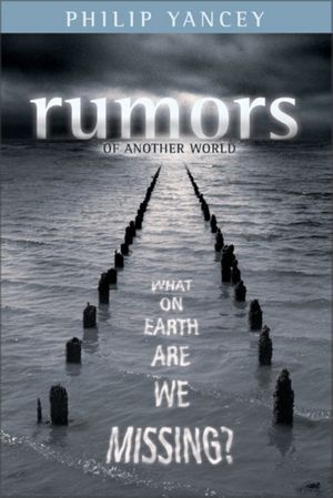 Cover Art for 9780310252177, Rumors of Another World: What on Earth Are We Missing? by Philip Yancey