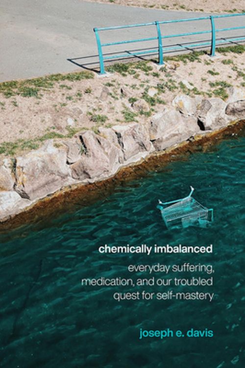 Cover Art for 9780226686684, Chemically Imbalanced: Everyday Suffering, Medication, and Our Troubled Quest for Self-Mastery by Joseph E. Davis