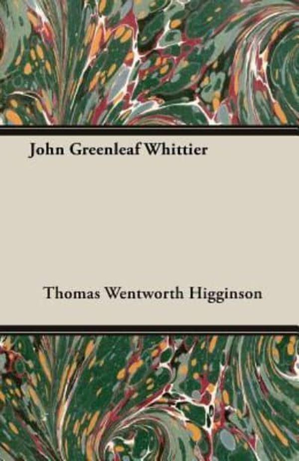 Cover Art for 9781408606636, John Greenleaf Whittier by Higginson, Thomas Wentworth