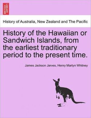 Cover Art for 9781241467005, History of the Hawaiian or Sandwich Islands, from the Earliest Traditionary Period to the Present Time. by James Jackson Jarves