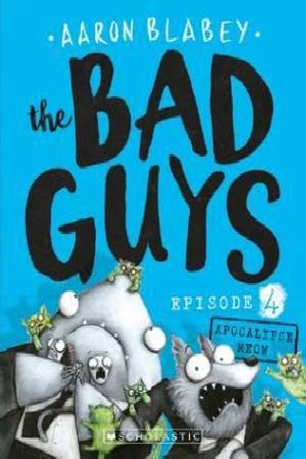 Cover Art for 9781760158774, Bad Guys Episode 4Apocalypse Meow by Aaron Blabey