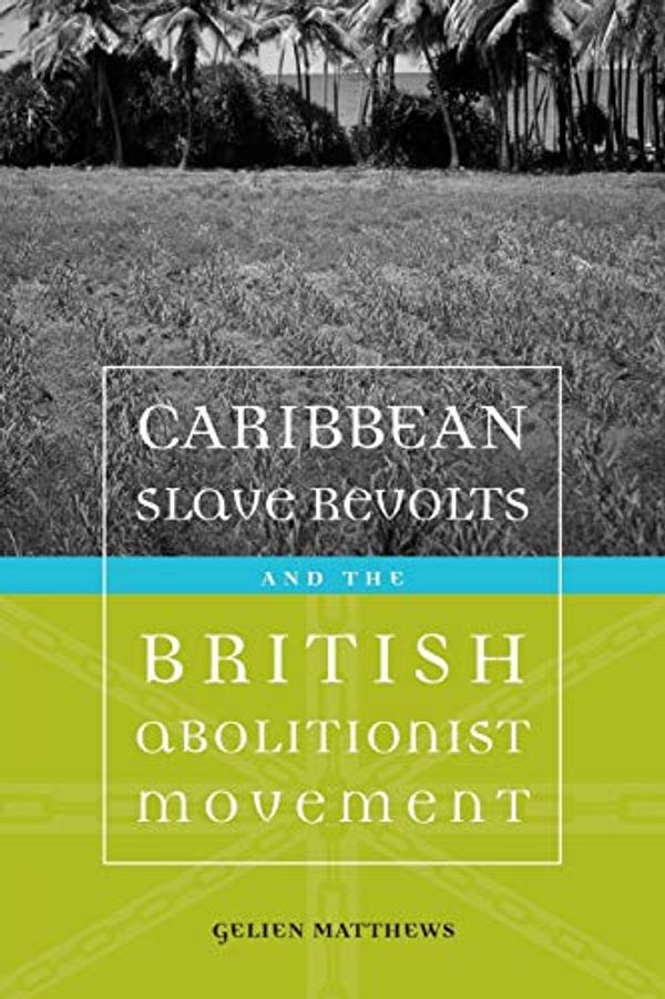 Cover Art for 9780807150085, Caribbean Slave Revolts and the British Abolitionist Movement by Gelien Matthews