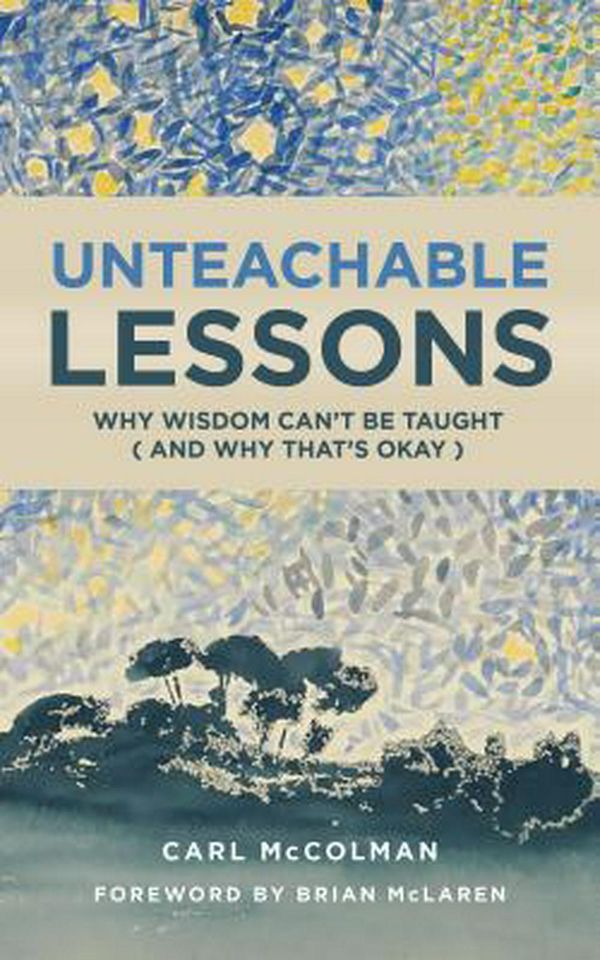 Cover Art for 9780802875754, Unteachable Lessons: Why Wisdom Can't Be Taught (and Why That's Okay) by Carl McColman