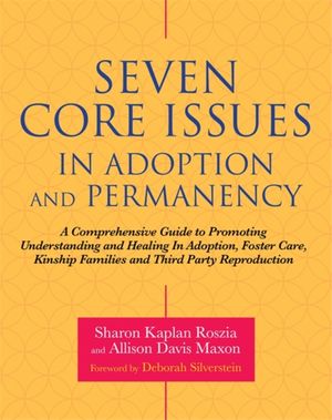 Cover Art for 9781785928239, The Seven Core Issues in Adoption and Permanency: The Comprehensive Guide to Promoting Understanding and Healing in Adoption, Foster Care, Kinship Caregiving, and Third Party Reproduction by Sharon Kaplan Roszia, Allison Davis Maxon, Sharon Kaplan and Maxon Roszia