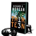 Cover Art for 9781615457182, Thirteen [With Earbuds] (Playaway Adult Fiction) by Richard K. Morgan