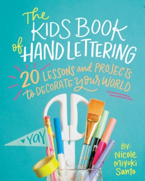 Cover Art for 9780762463398, The Kids' Book of Hand Lettering: 20 Lessons and Projects to Decorate Your World by Nicole Miyuki Santo
