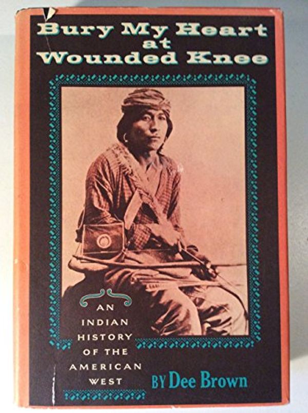 Cover Art for 9780805010459, Bury my heart at Wounded Knee : an Indian history of the American West by Brown, Dee
