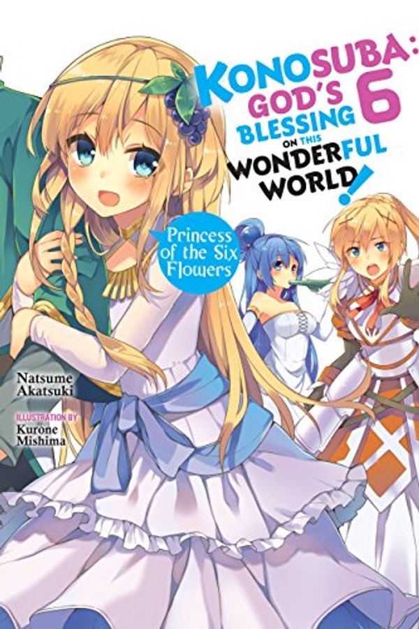 Cover Art for B079DP3L76, Konosuba: God's Blessing on This Wonderful World!, Vol. 6 (light novel): Princess of the Six Flowers (Konosuba (light novel)) by Natsume Akatsuki