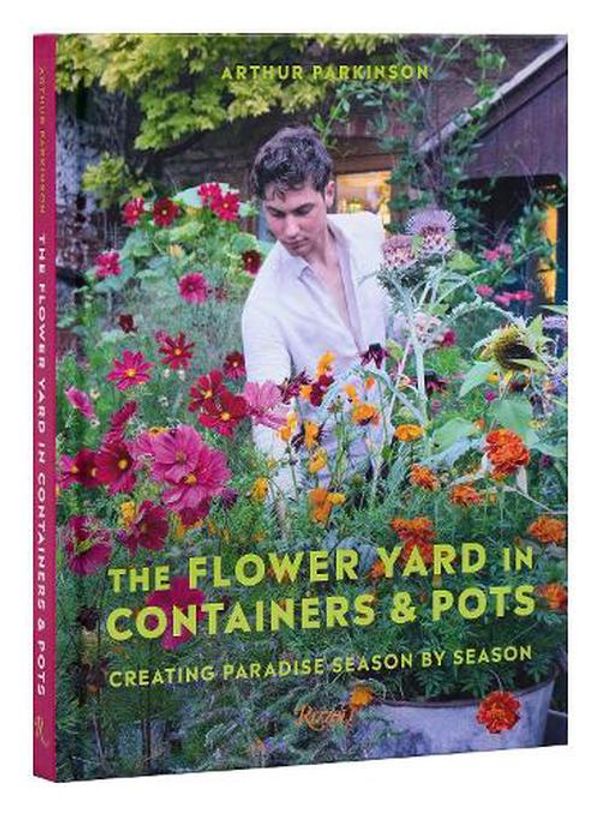 Cover Art for 9780847899852, The Flower Yard in Containers & Pots: Creating Paradise Season by Season by Arthur Parkinson