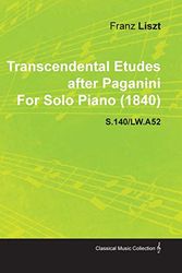 Cover Art for 9781446517031, Transcendental Etudes After Paganini by Franz Liszt for Solo Piano (1840) S.140/Lw.A52 by Franz Liszt