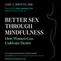 Cover Art for B07KGN899T, Better Sex Through Mindfulness: How Women Can Cultivate Desire by Lori A. Brotto, Ph.D., Emily Nagoski-Foreword, Ph.D.