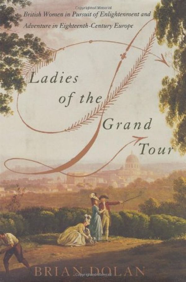 Cover Art for 9780060185435, Ladies of the Grand Tour: British Women in Pursuit of Enlightenment and Adventure in Eighteenth-Century Europe by Brian Dolan
